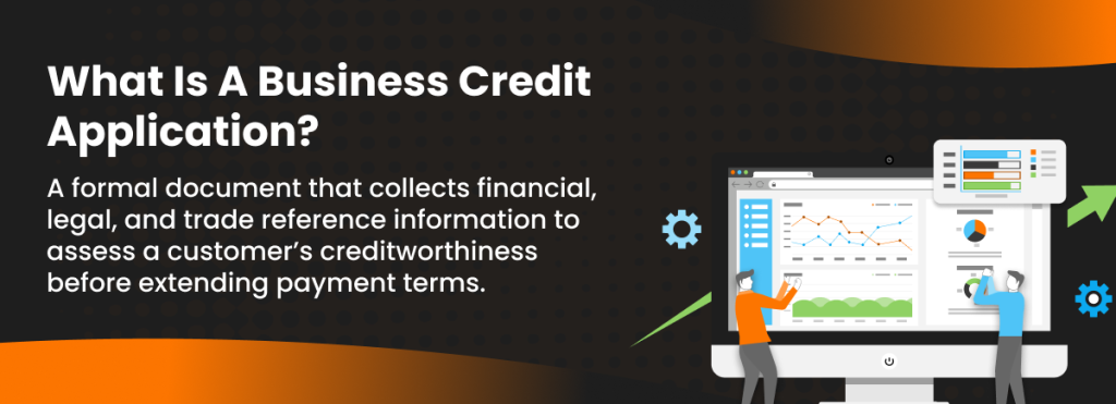 A credit application for business collects financial, legal, and trade reference information to assess a customer’s creditworthiness 