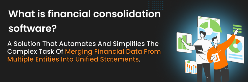 Modern financial consolidation and reporting tools streamline close processes, improve accuracy, and deliver centralized financial reporting dashboards.