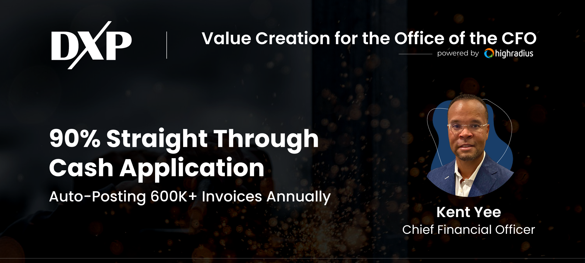Kent Yee, CFO, DXP, achieved 90% straight-through cash-app with over 600K invoices auto-posted annually via HighRadius